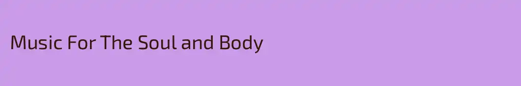 Music For The Soul and Body